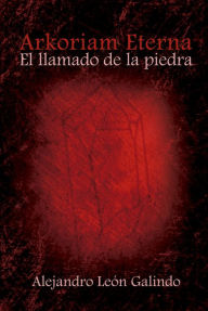 Title: Arkoriam Eterna: El llamado de la piedra, Author: Alejandro León Galindo