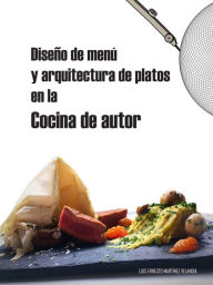 Title: Diseño de menú y arquitectura de platos en la cocina de autor, Author: Luis Ernesto Martínez Velandia