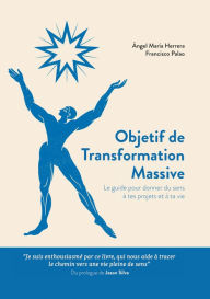 Title: Objetif de Transformation Massive: Le guide pour doter de sens tes projets et ta vie, Author: Ángel María Herrera