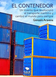 Title: EL CONTENEDOR - Un invento que revolucionó el transporte marítimo y cambió el mundo para siempre, Author: Gonzalo Aravena