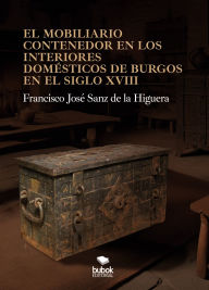 Title: El mobiliario contenedor en los interiores domésticos de Burgos en el siglo XVIII, Author: Francisco José Alejandro Sanz de la Higuera