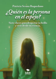 Title: ¿Quién es la persona en el espejo?: Siete claves para descubrir tu brillo y vivir desde tu esencia, Author: Patricia Sesma Baquedano