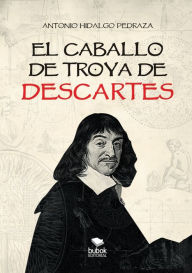 Title: EL CABALLO DE TROYA DE DESCARTES, Author: Antonio Pedraza Hidalgo