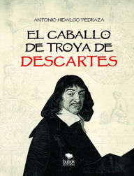 Title: El caballo de Troya de Descartes, Author: Antonio Hidalgo