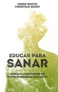 Title: Educar para sanar: Ciencia y conciencia del nuevo Paradigma Educativo, Author: Jorge Benito