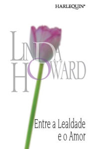 Title: Entre a lealdade e o amor, Author: Linda Howard