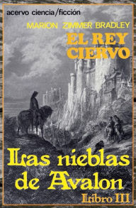 Title: El Rey Ciervo: Libro 3 de Las Nieblas de Avalon, Author: Marion Zimmer Bradley