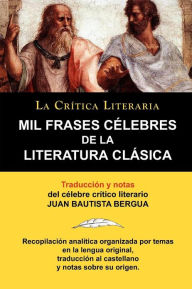 Title: Mil Frases Celebres de La Literatura Clasica. La Critica Literaria. Traducido y Anotado Por Juan B. Bergua., Author: Juan Bautista Bergua