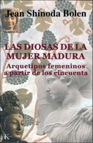 Title: Las diosas de la mujer madura: Arquetipos femeninos a partir de los cincuenta, Author: Jean Shinoda Bolen