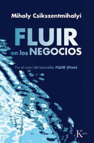 Title: Fluir en los negocios: Liderazgo y creaciï¿½n en el mundo de la empresa, Author: Mihaly Csikszentmihalyi