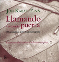 Title: Llamando a tu propia puerta: 108 enseï¿½anzas sobre la atenciï¿½n plena, Author: Jon Kabat-Zinn