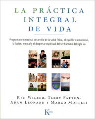 Title: La prï¿½ctica integral de vida: Programa orientado al desarrollo de la salud fï¿½sica, el equilibrio emocional, la lucidez mental y el despertar espiritual der ser humano del siglo XXI, Author: Ken Wilber