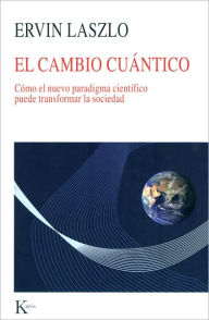 Title: El cambio cuantico: Como el nuevo paradigma cientifico puede transformar la sociedad, Author: Ervin Laszlo