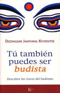Title: Tú también puedes ser budista: Descubre las claves del budismo, Author: Dzongsar Jamyang Khyentse