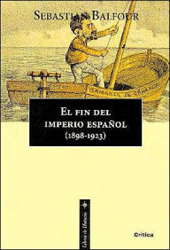 El Fin Del Imperio Espanol 1898 - 1923