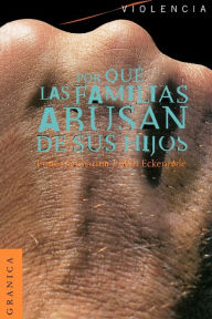 Title: Por Que las Familias Abusan de Sus Hijos: Enfoque Ecologico Sobre el Maltrato de Ninos y de Adolescentes, Author: James Garbarino PH.D.