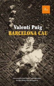 Title: Barcelona cau: una novel.la intel.ligent i salvatge sobre els tres últims dies de la guerra, Author: Valentí Puig
