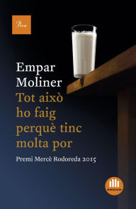 Title: Tot això ho faig perquè tinc molta por: Premi Mercè Rodoreda 2015, Author: Empar Moliner