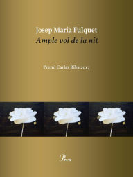 Title: Ample vol de la nit: Premi Carles Riba 2017, Author: Josep Maria Fulquet