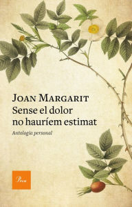 Title: Sense el dolor no hauríem estimat: Antologia personal, Author: Joan Margarit