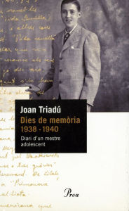 Title: Dies de memòria (1938-1940): Diari d'un mestre adolescent, Author: Joan Triadú Font