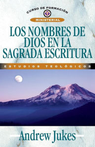 Title: Los nombres de Dios en la sagrada Escritura, Author: Andrew Jukes