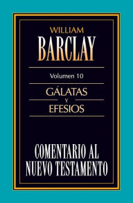 Title: Comentario al N.T. Vol. 10 - Gálatas y Efesios, Author: William Barclay