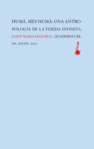 Title: Humà, més humà: Una antropologia de la ferida infinita, Author: Josep Maria Esquirol