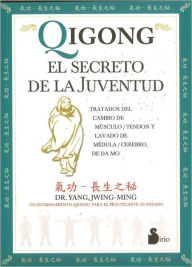 Qigong: el Secreto de la Juventud: Tratados del Cambio de Musculo/Tendon y Lavado de Medula/Cerebro, de Da Mo