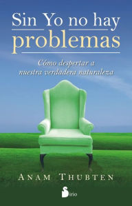 Title: Sin yo no hay problemas: Como despertar a nuestra verdadera naturaleza, Author: Anam Thubten