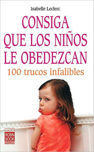 Consiga que los ninos le obedezcan: 100 trucos infalibles