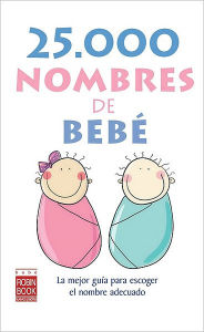 25.000 nombres de bebe: La mejor guia para escoger el nombre adecuado