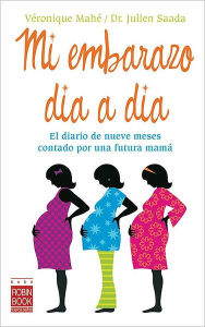 Title: Mi embarazo dï¿½a a dï¿½a: El diario de nueve meses contado por una futura mamï¿½, Author: Vïronique Mahï