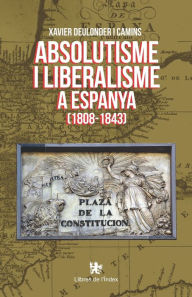 Title: Absolutisme i liberalisme a Espanya (1808-1843), Author: Xavier Deulonder I Camins