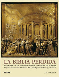 La Biblia perdida: Un analisis de las escrituras hebreas y cristianas no oficiales: El Jesus desconocido ? Visiones del Apocalipsis ? Profetas y patriarcas