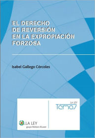 Title: El derecho de reversión en la expropiación forzosa, Author: Isabel Gallego Córcoles