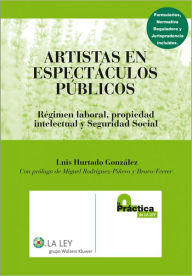 Title: Artistas en espectáculos públicos: Régimen Laboral, propiedad intelectual y Seguridad Social, Author: Luis Hurtado González