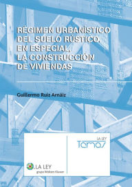 Title: Régimen urbanístico del suelo rústico. En especial, la construcción de viviendas, Author: Guillermo Ruiz Arnáiz