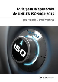 Title: Guía para la aplicación de UNE-EN ISO 9001:2015, Author: José Antonio Gómez Martínez