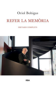 Title: Refer la memòria: Dietaris complets, Author: Oriol Bohigas