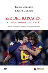 Title: Ser del Barça és...: La llarga història d'un gran èxit, Author: Eduard Gonzalo