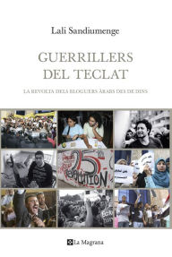 Title: Guerrillers del teclat: La revolta dels bloguers àrabs des de dins, Author: Lali Sandiumenge