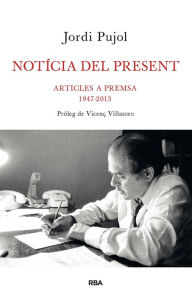 Title: Notícia del present: Articles a premsa, 1947-2013, Author: Jordi Pujol