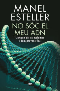 Title: No sóc el meu ADN: L'origen de les malalties i com prevenir-les, Author: Manel Esteller