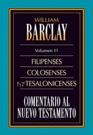 Title: Comentario al Nuevo Testamento Vol. 11: Filipenses, Colosenses, 1º y 2º Tesalonicenses, Author: William Barclay