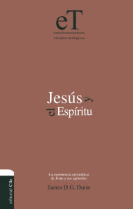 Title: Jesús y el Espíritu: La experiencia carismática de Jesús y sus Apóstoles, Author: James D. G. Dunn