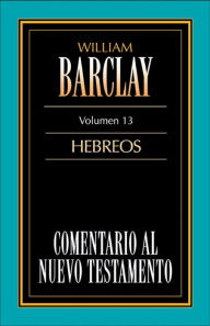 Title: Comentario al Nuevo Testamento-Barclay Vol. 13: Hebreos, Author: William Barclay