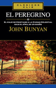 Title: El peregrino: El viaje de Cristiano a la Ciudad Celestial bajo el símil de un sueño, Author: John Bunyan