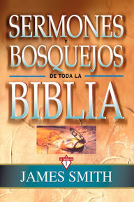 Title: Sermones y bosquejos de toda la Biblia, Author: James Smith