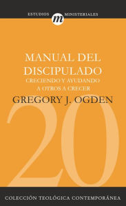 Title: Manual del discipulado: Creciendo y ayudando a otros a crecer, Author: Gregory J. Ogden